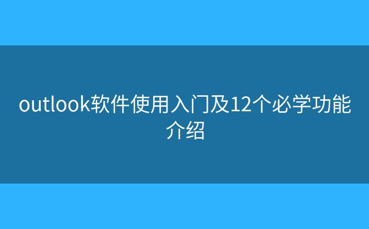 outlook软件使用入门及12个必学功能介绍