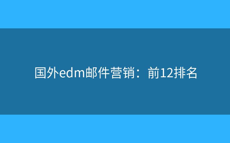 国外edm邮件营销：前12排名