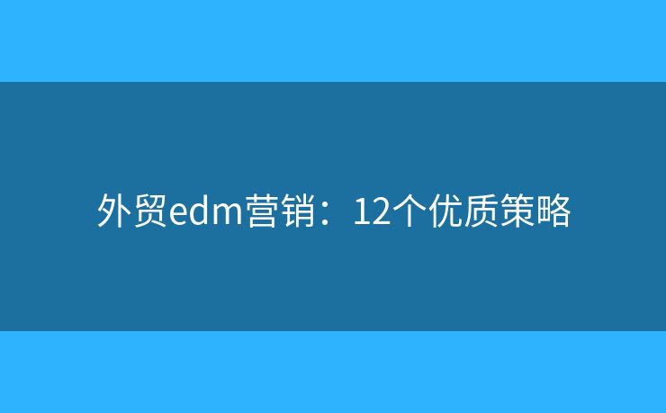 外贸edm营销：12个优质策略