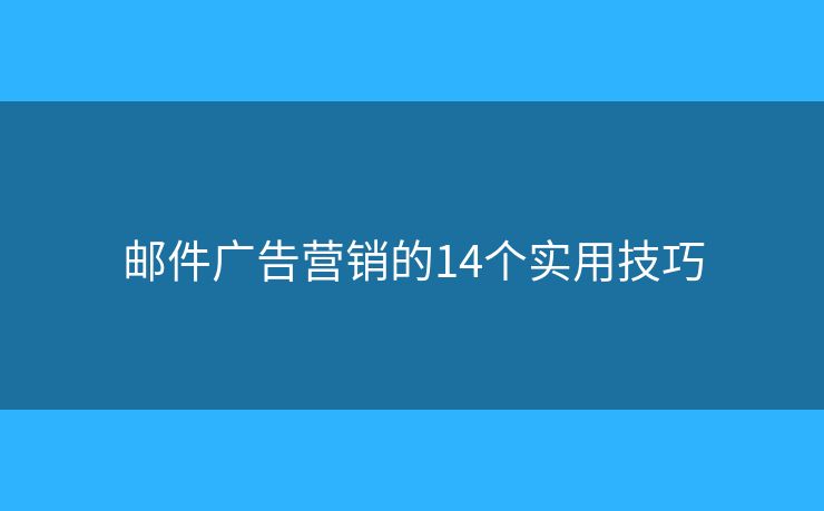 邮件广告营销的14个实用技巧