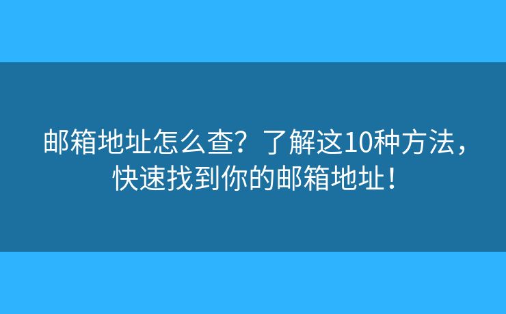 邮箱地址怎么查？了解这10种方法，快速找到你的邮箱地址！