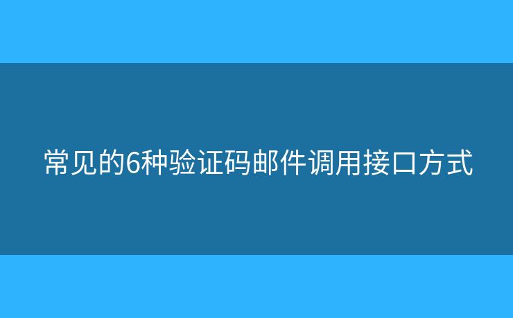 常见的6种验证码邮件调用接口方式