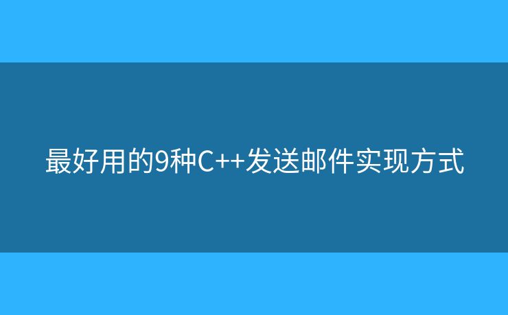 最好用的9种C++发送邮件实现方式