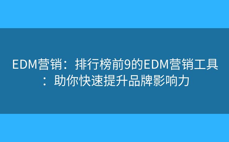 EDM营销：排行榜前9的EDM营销工具：助你快速提升品牌影响力
