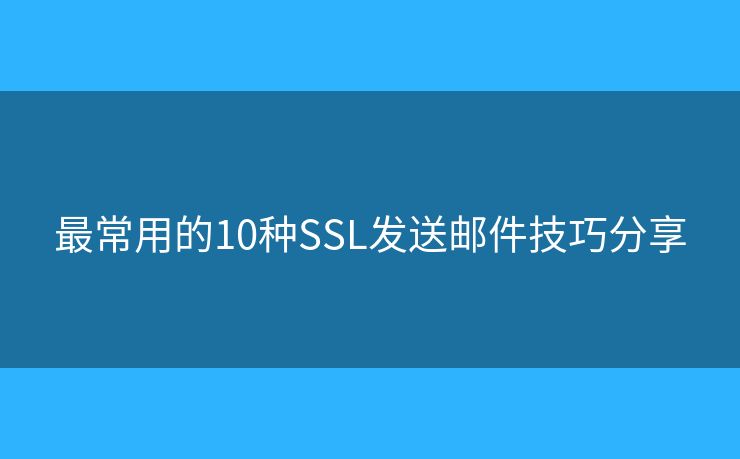 最常用的10种SSL发送邮件技巧分享