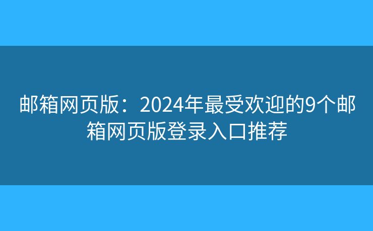 邮箱网页版：2024年最受欢迎的9个邮箱网页版登录入口推荐