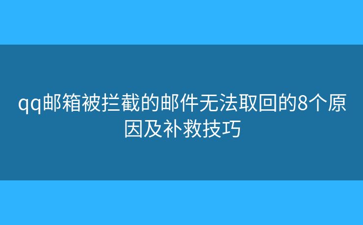 qq邮箱被拦截的邮件无法取回的8个原因及补救技巧 qq邮箱被拦截的邮件无法取回的8个原因及补救技巧