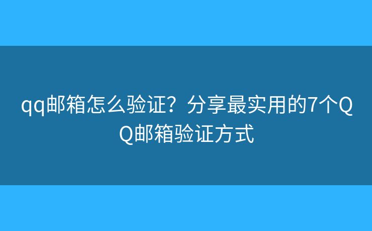 qq邮箱怎么验证?分享最实用的7个QQ邮箱验证方式 qq邮箱怎么验证?分享最实用的7个QQ邮箱验证方式