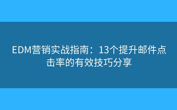 EDM营销实战指南：13个提升邮件点击率的有效技巧分享