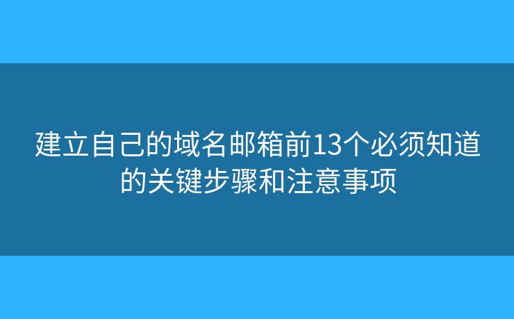 建立自己的域名邮箱前13个必须知道的关键步骤和注意事项