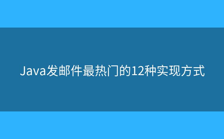 Java发邮件最热门的12种实现方式
