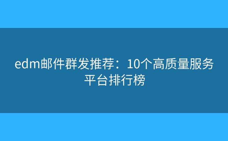 edm邮件群发推荐：10个高质量服务平台排行榜
