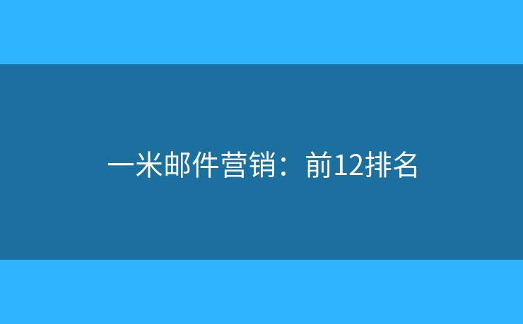 一米邮件营销：前12排名