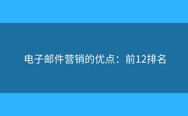 电子邮件营销的优点：前12排名