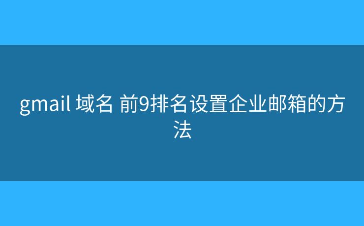 gmail 域名 前9排名设置企业邮箱的方法