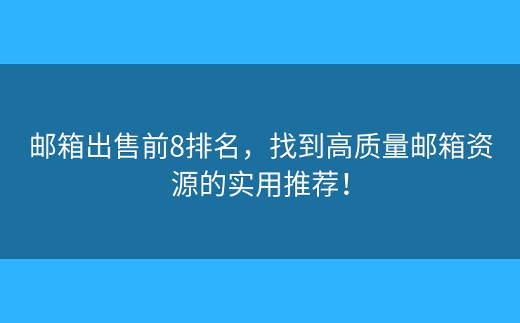 邮箱出售前8排名，找到高质量邮箱资源的实用推荐！