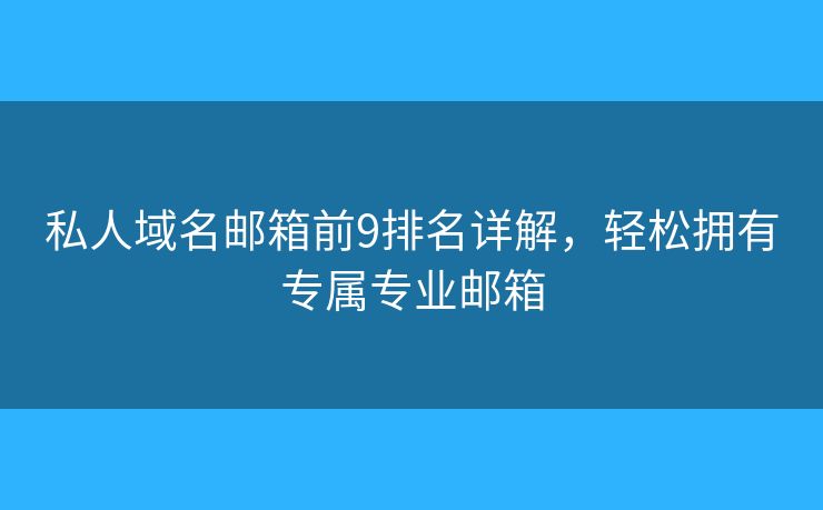 私人域名邮箱前9排名详解，轻松拥有专属专业邮箱