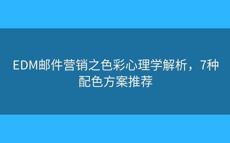EDM邮件营销之色彩心理学解析，7种配色方案推荐