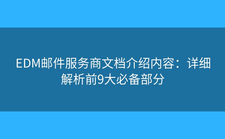 EDM邮件服务商文档介绍内容:详细解析前9大必备部分 EDM邮件服务商文档介绍内容:详细解析前9大必备部分