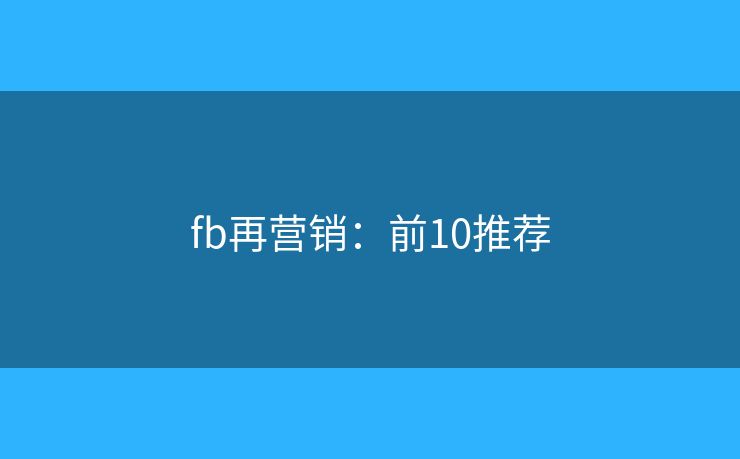 fb再营销：前10推荐