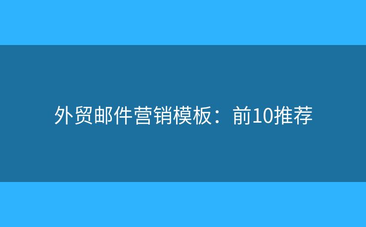 外贸邮件营销模板：前10推荐