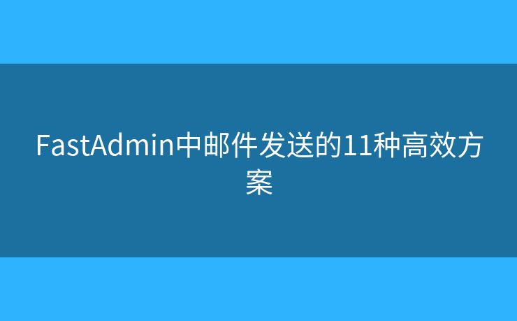 FastAdmin中邮件发送的11种高效方案