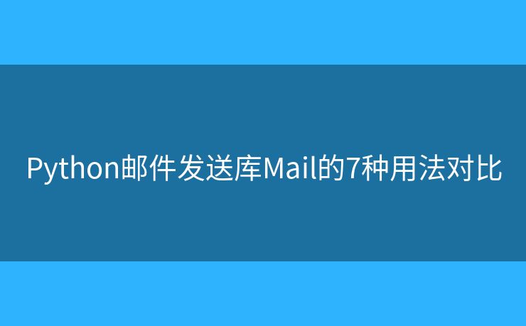 Python邮件发送库Mail的7种用法对比 Python邮件发送库Mail的7种用法对比