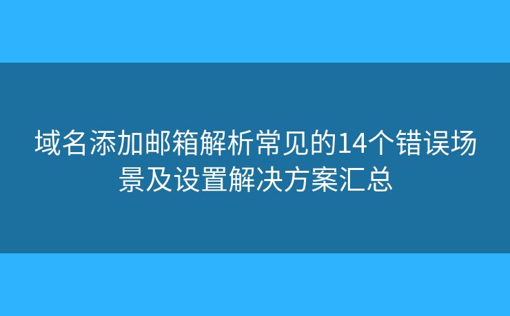 域名添加邮箱解析常见的14个错误场景及设置解决方案汇总