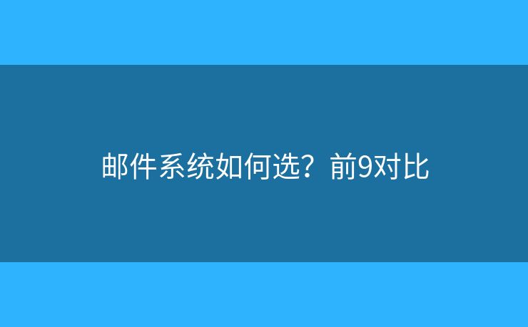 邮件系统如何选？前9对比