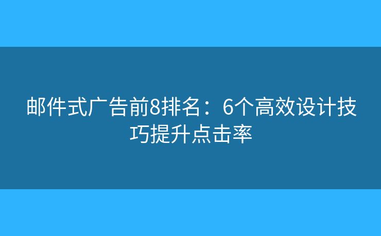 邮件式广告前8排名：6个高效设计技巧提升点击率