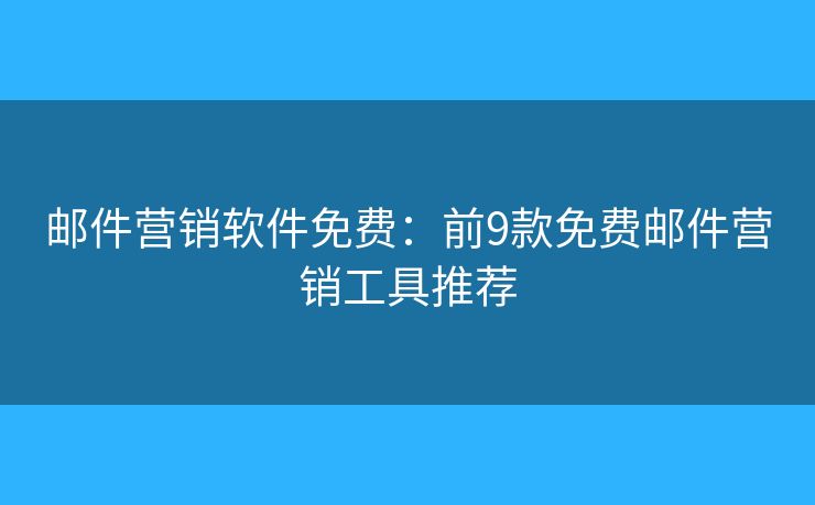 邮件营销软件免费：前9款免费邮件营销工具推荐