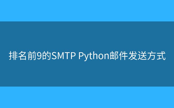 排名前9的SMTP Python邮件发送方式