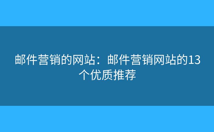 邮件营销的网站:邮件营销网站的13个优质推荐 邮件营销的网站:邮件营销网站的13个优质推荐