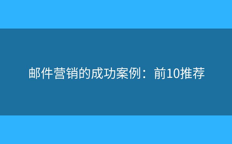邮件营销的成功案例：前10推荐
