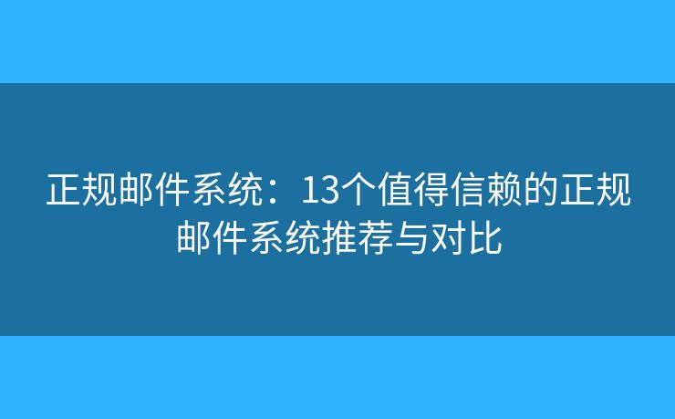 正规邮件系统:13个值得信赖的正规邮件系统推荐与对比 正规邮件系统:13个值得信赖的正规邮件系统推荐与对比
