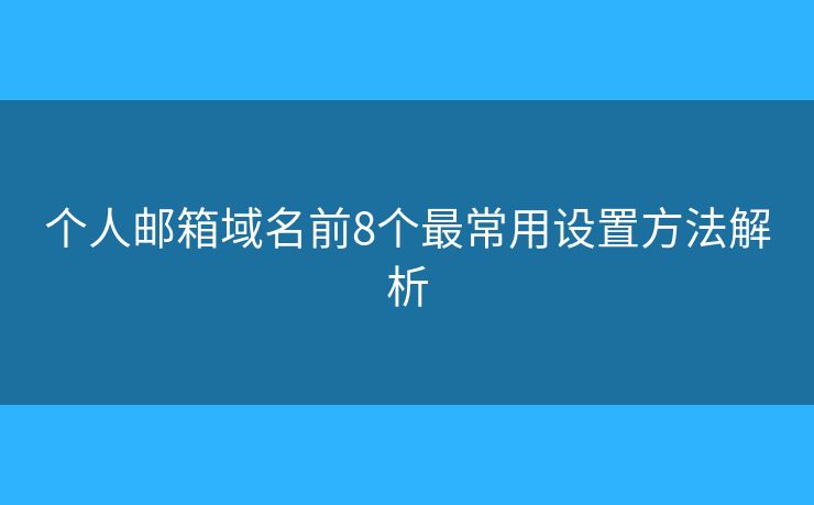 个人邮箱域名前8个最常用设置方法解析 个人邮箱域名前8个最常用设置方法解析