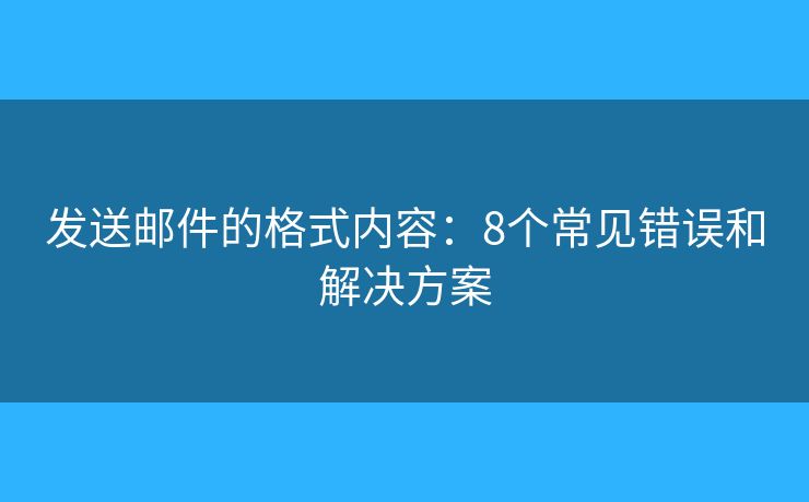 发送邮件的格式内容：8个常见错误和解决方案