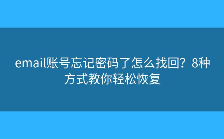 email账号忘记密码了怎么找回？8种方式教你轻松恢复