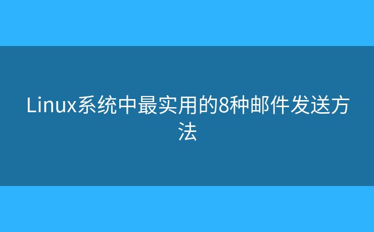 Linux系统中最实用的8种邮件发送方法