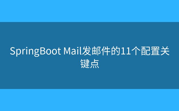 SpringBoot Mail发邮件的11个配置关键点