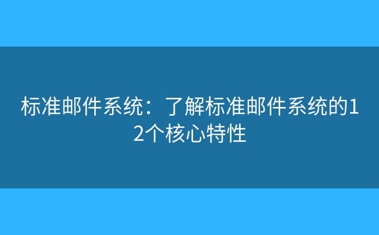 标准邮件系统：了解标准邮件系统的12个核心特性