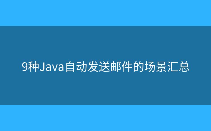 9种Java自动发送邮件的场景汇总