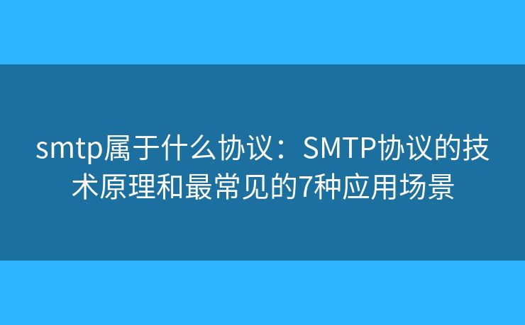 smtp属于什么协议：SMTP协议的技术原理和最常见的7种应用场景