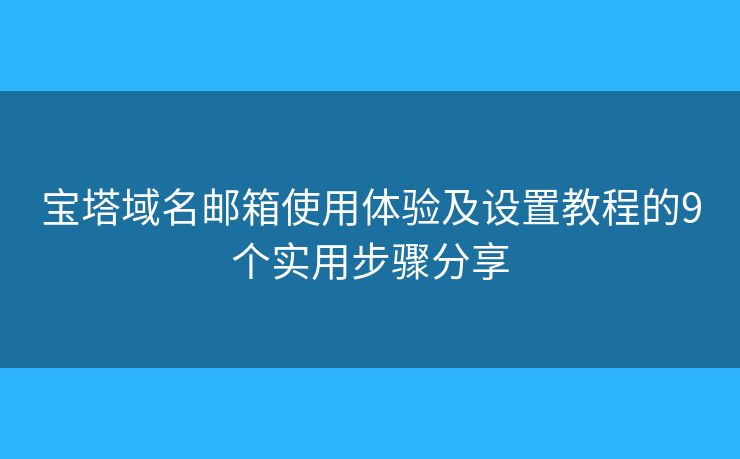 宝塔域名邮箱使用体验及设置教程的9个实用步骤分享