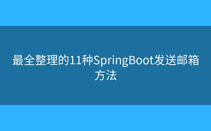 最全整理的11种SpringBoot发送邮箱方法