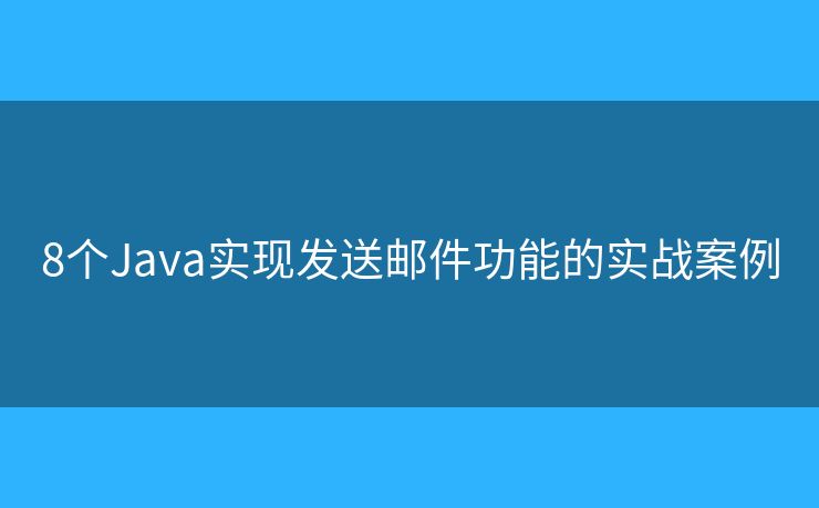 8个Java实现发送邮件功能的实战案例