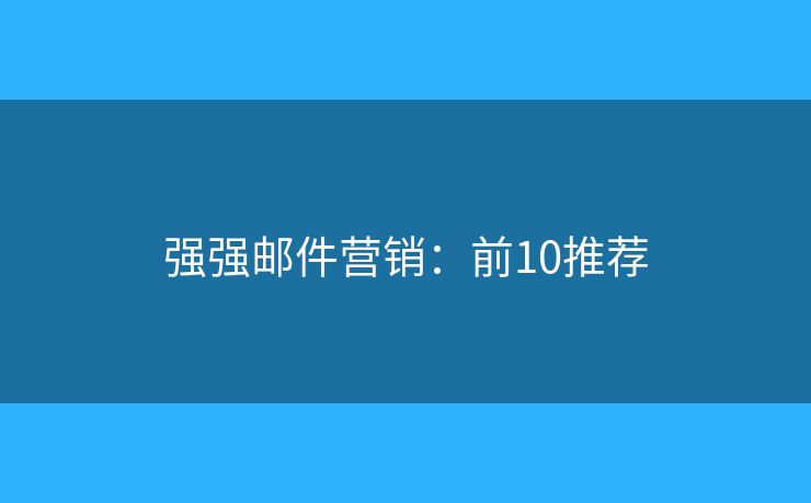 强强邮件营销：前10推荐