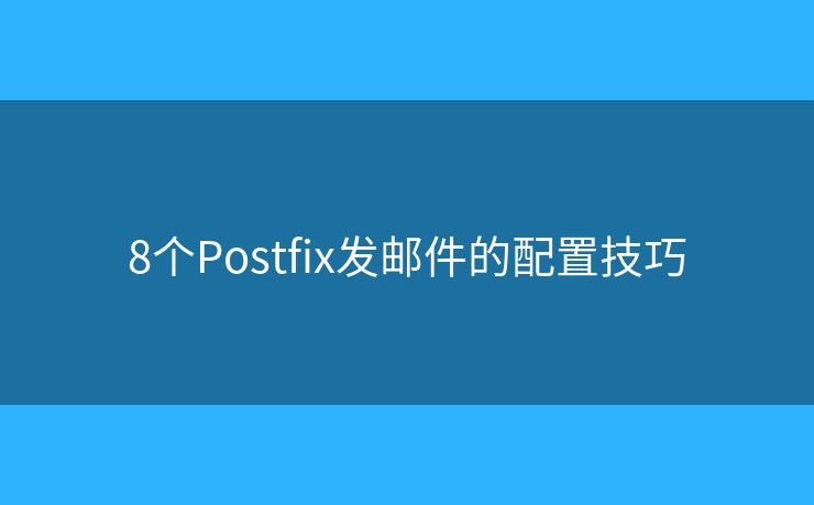 8个Postfix发邮件的配置技巧