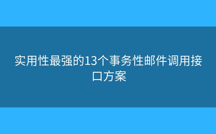 实用性最强的13个事务性邮件调用接口方案