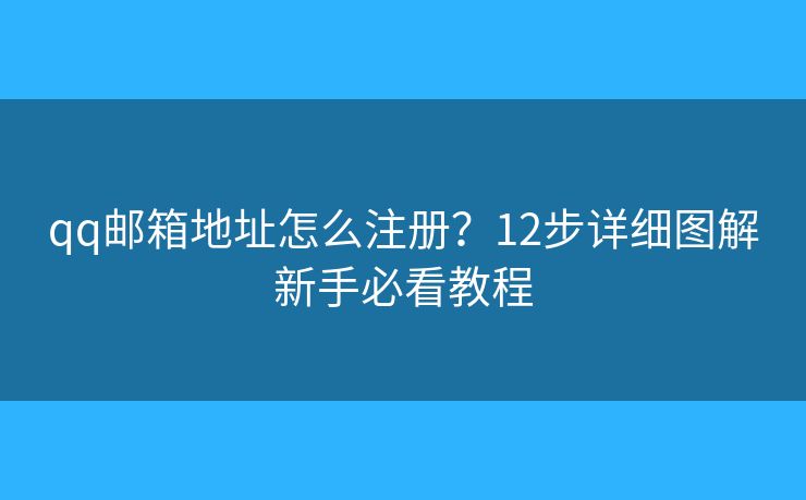 qq邮箱地址怎么注册？12步详细图解新手必看教程